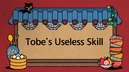 Tobe'sUselessSkill