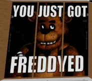 Freddy Fazbear from Five Nights at Freddy's (FNAF) with caption that says "YOU JUST GOT FREDDYED".
