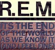 It's the End of the World as We Know It (And I Feel Fine)