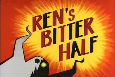 Ren's Bitter Half (transcript) | Ren & Stimpy Wiki | Fandom