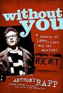 Without You A Memoir of Love, Loss, and the Musical Rent