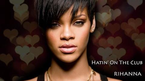 Hatin' On The Club | Rihanna Wiki | Fandom