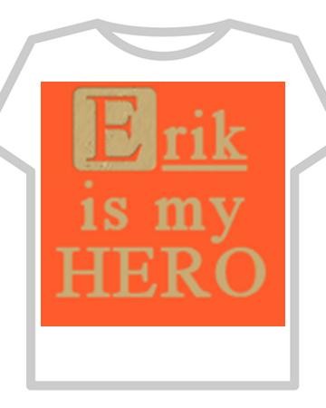 Erik Is My Hero Roblox Wiki Fandom - roblox t shirt walmart