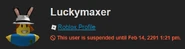 DevForum Suspension Example.png (29 KB) A former admin, Luckymaxer, who was suspended for unknown reasons. The ban length is random, in this case 268 years.