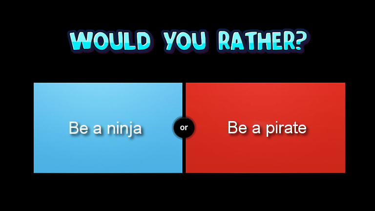 Which would you rather?