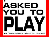 Games I Asked You To Play