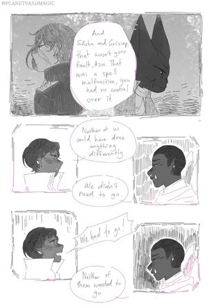 Panels five through nine of a twelve panel digital comic. Panel five is a back to back close up shot of Sasha and Grizzop. Sasha, a white human, is facing out towards the left of the viewer while Grizzop, a dark goblin, is facing off towards the right. The sixth and eighth panels are down the left side of the page and are close ups of Hamid, a brown halfling. He is looking at Azu, a black orc who is in panels seven and nine, which go down the right of the page. Hamid and Azu are speaking to each other in a continued conversation from previous panels. The first speech two bubbles comes from Hamid, it reads, “And Sasha and Grizzop that wasn’t your fault, Azu. That was a spell malfunction, you had no control over it. Neither of us could have done anything differently.” The speech bubble from Azu reads, “We didn’t need to go.” Hamid responds “we had to go!” Azu responds, “Neither of them wanted to go,”