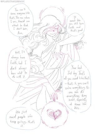 The fourth panel of a twelve panel digital comic. It is a depiction of the goddess Aphrodite. She is in a flowing toga with a halo around her head. She has long flowing hair. She holds a heart inside a circle in her right hand. There are speech bubbles from a continuing conversation from Zolf, Hamid, and Azu, who are all offscreen. The first two bubbles come from Zolf, they read “You can’t save everyone like that’s...this is where I was, Hamid can attest to that I don’t know, Azu, It sounds like you still have faith, and that’s good.” The next bubble comes from Azu, it reads “Well, I’ll always have faith, but I don’t always know what to do with it.” The final two bubbles come from Zolf, they read “Your best. Just try. That’s all you need. Like that’s- that’s it, you can’t solve everything. No one can do everything they want, especially at times like this. We just need people who keep going