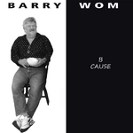 Barry Wom: B cause (2010)