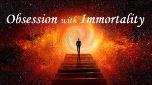 Obsession-with-Immortality-01-goog