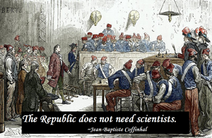 Δημοκρατία

Ρήση στην δίκη του 

"La République n'a pas besoin de savants ni de chimistes"
(The Republic needs neither scholars nor chemists)
