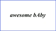 Awesome bAby