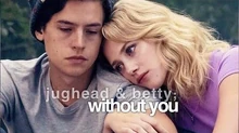 ► jughead & betty without you