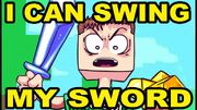 I CAN SWING MY SWORD!