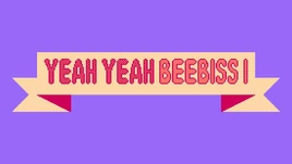 Yeah Yeah Beebiss I