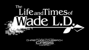 Thumbnail for "The Life and Times of Wade L.D.".