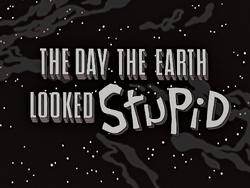 The Day the Earth Looked Stupid - Title Card