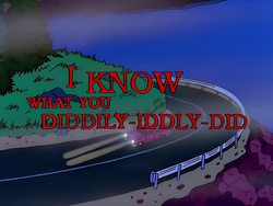 I Know What You Diddily-Iddly-Did