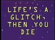 Life's A Glitch, Then You Die Title Card