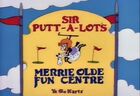 Sir Putt-A-Lot's Merrie Olde Fun Centre