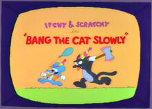 Bang the cat slowly 1