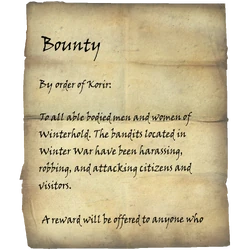 By order of Korir: To all able bodied men and women of Winterhold. The bandits located in Winter War have been harassing, robbing, and attacking citizens and visitors. A reward will be offered to