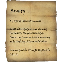 By order of Ulfric Stormcloak: To all able bodied men and women of Eastmarch. The giant located in Steamcrag Camp have been harassing and attacking citizens and visitors. A reward will be offered to anyone who kills it.