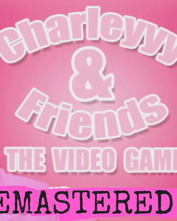 charleyyy and friends the video game