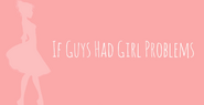 IfGuysHadGirlProblemsTitle