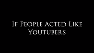 IF PEOPLE ACTED LIKE YOUTUBERS title card