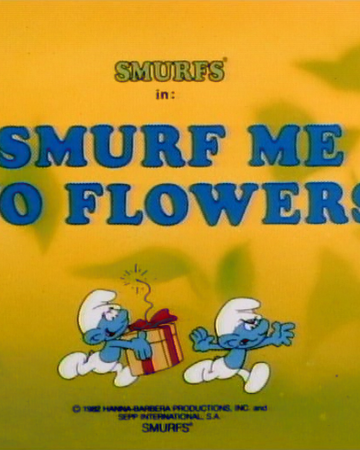 Smurf Me No Flowers Smurfs Wiki Fandom
