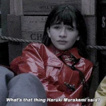 "What's that thing Haruki Murakami said?"