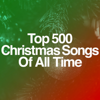 Top 500 Christmas Songs Of All Time
