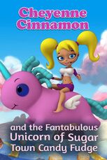 Cheyenne Cinnamon and the Fantabulous Unicorn of Sugar Town Candy Fudge Poster