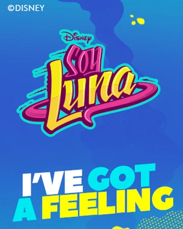 I Ve Got A Feeling Soy Luna Wiki Fandom