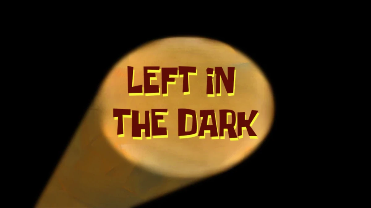 Left in the Dark | SpongeBob Fanon (My Version) Wiki | Fandom