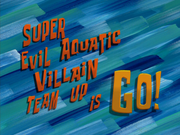 Super Evil Aquatic Villain Team Up is Go!