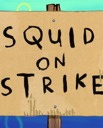 Squid On Strike Transcript Encyclopedia Spongebobia Fandom