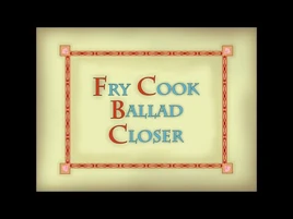 Fry Cook Ballad Closer