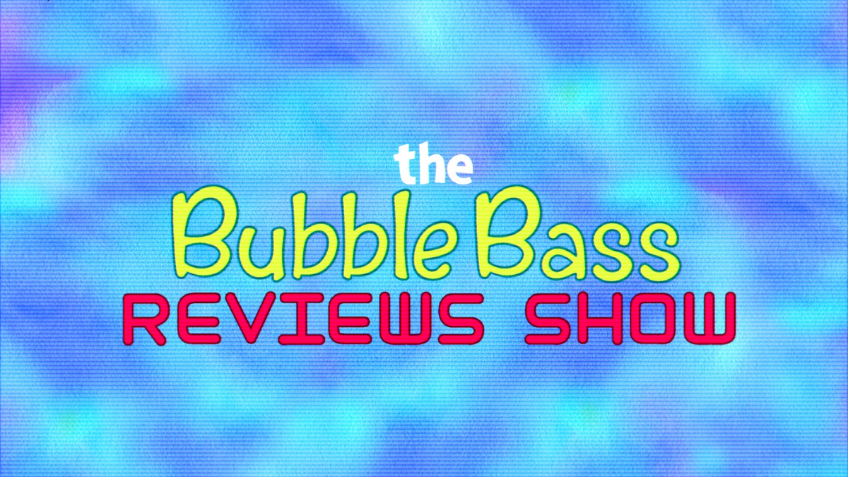 The Bubble Bass Reviews Show 