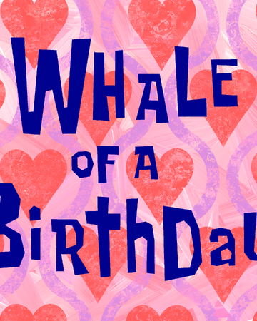 Whale Of A Birthday Encyclopedia Spongebobia Fandom
