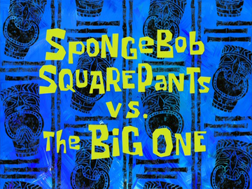 SpongeBob SquarePants vs. The Big One | Encyclopedia SpongeBobia