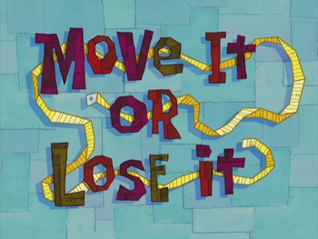 Move It or Lose It  Encyclopedia SpongeBobia+BreezeWiki