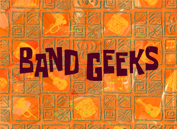 Band Geeks  Encyclopedia SpongeBobia+BreezeWiki