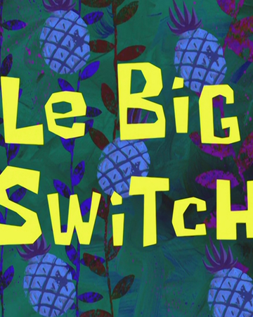 Milieuvriendelijk laten vallen gesmolten Le Big Switch | Encyclopedia SpongeBobia | Fandom