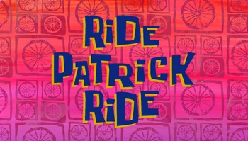 Ride Patrick Ride | Encyclopedia SpongeBobia | Fandom