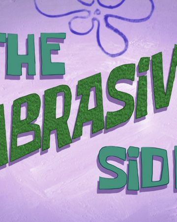 The Abrasive Side Encyclopedia Spongebobia Fandom