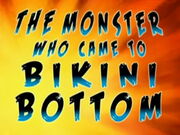The Monster Who Came to Bikini Bottom
