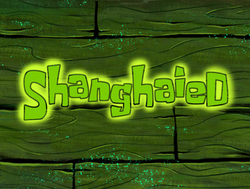 Shanghaied  Encyclopedia SpongeBobia+BreezeWiki