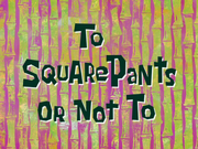 Shortened "To SquarePants or Not to" title card used in several countries and Amazon Prime Video.